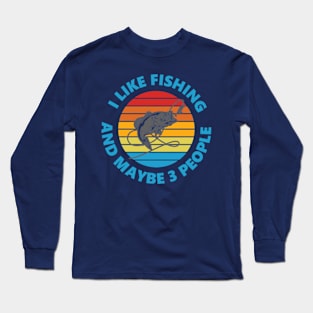 I Like Fishing And May Be 3 People Long Sleeve T-Shirt